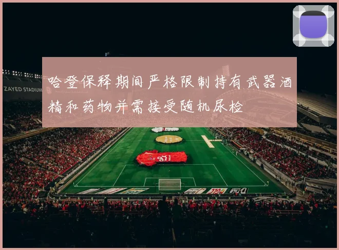 哈登保释期间严格限制持有武器酒精和药物并需接受随机尿检