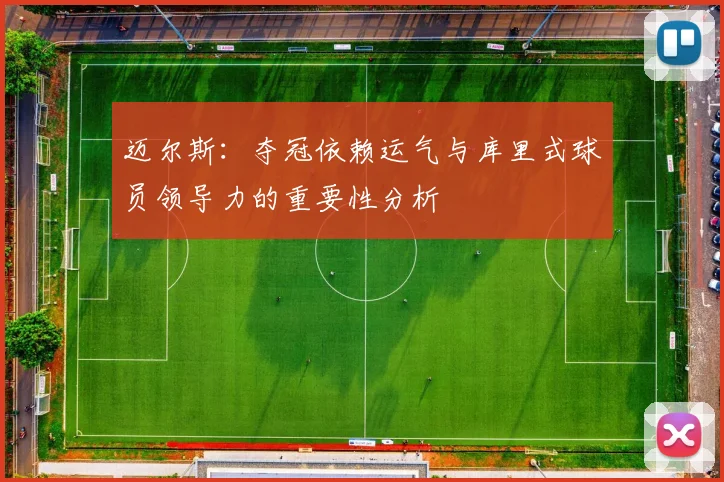 迈尔斯：夺冠依赖运气与库里式球员领导力的重要性分析