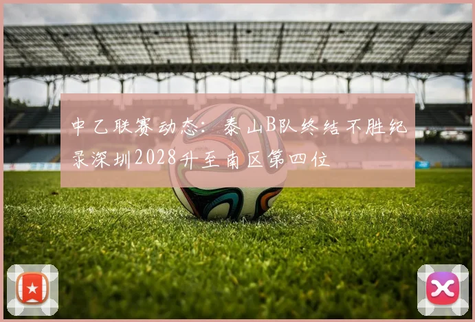 中乙联赛动态：泰山B队终结不胜纪录深圳2028升至南区第四位